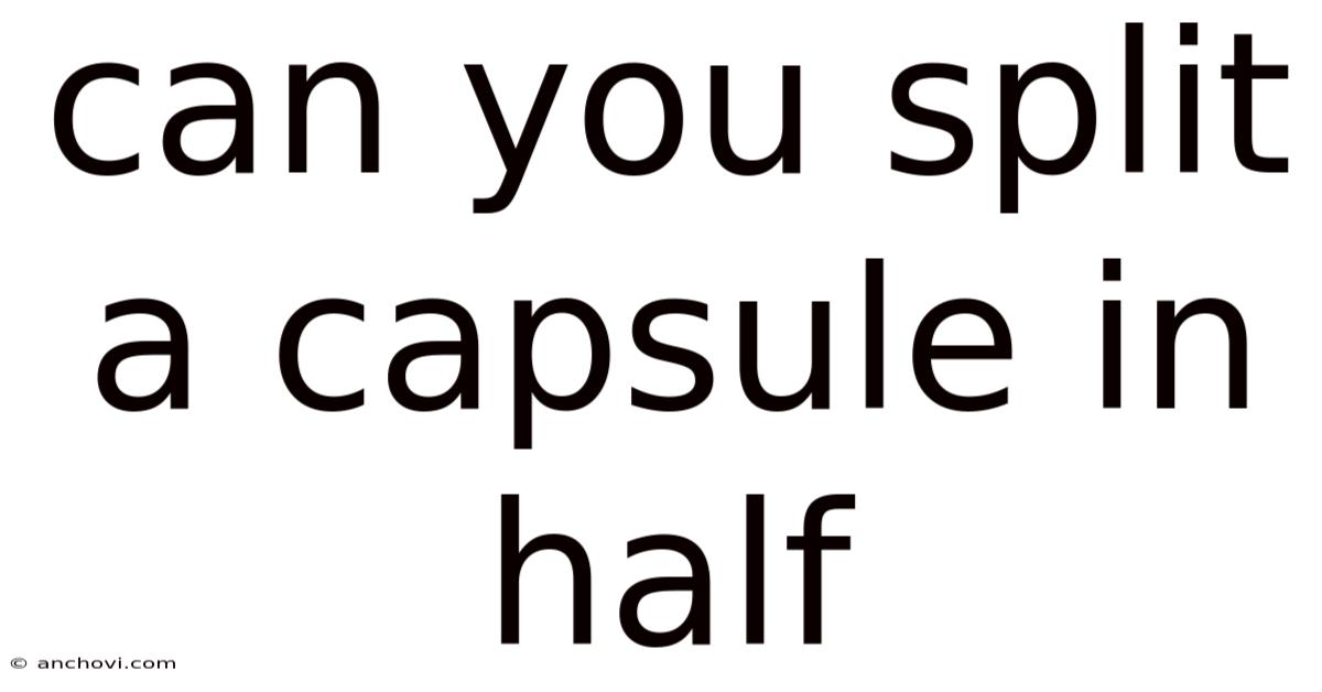 Can You Split A Capsule In Half