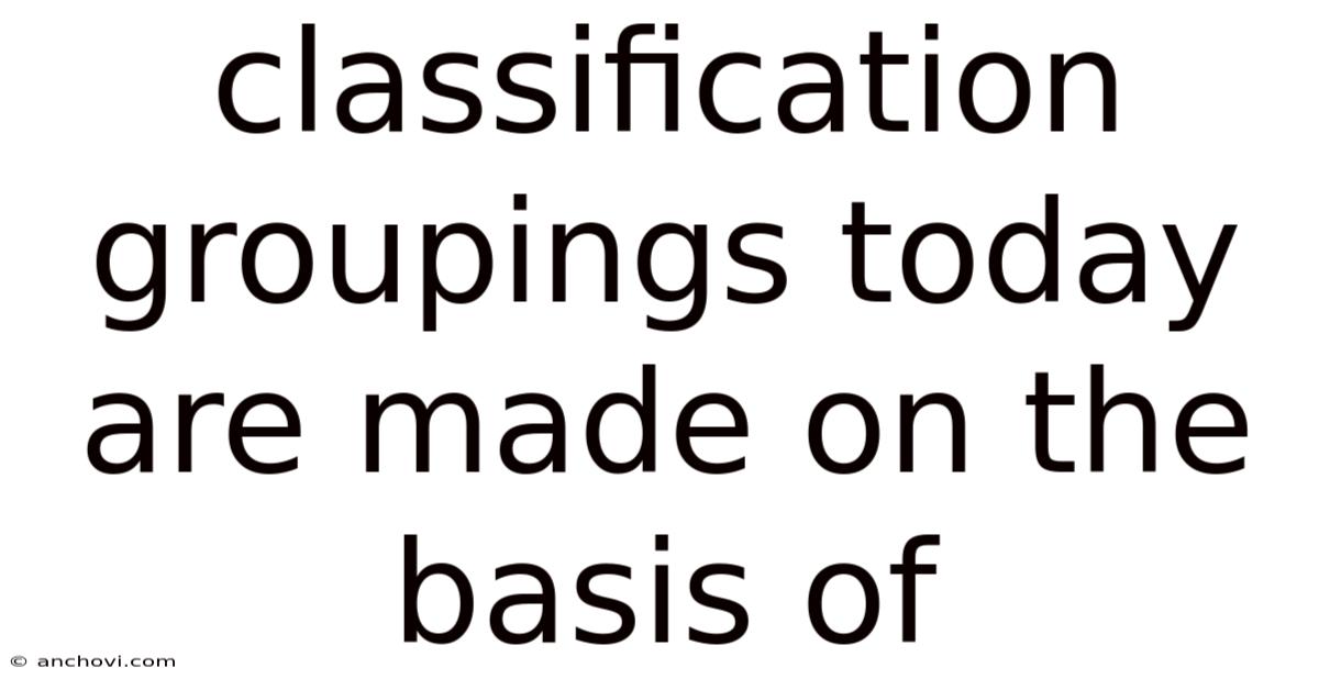 Classification Groupings Today Are Made On The Basis Of