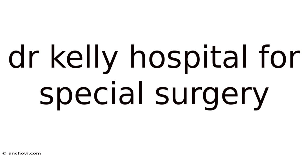 Dr Kelly Hospital For Special Surgery