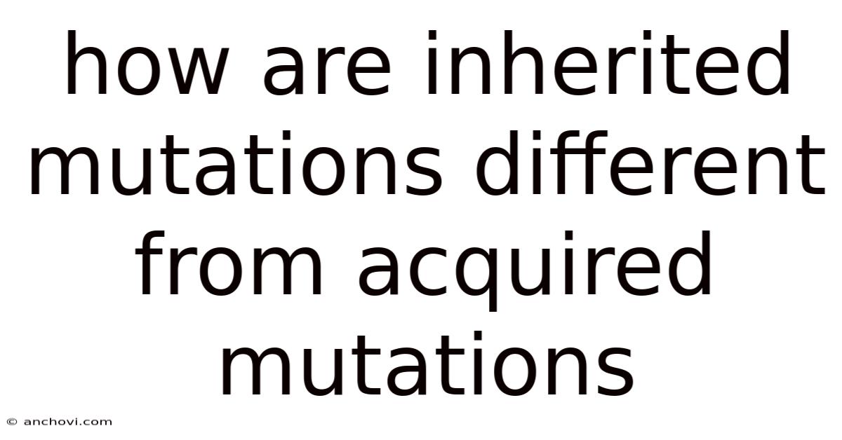 How Are Inherited Mutations Different From Acquired Mutations
