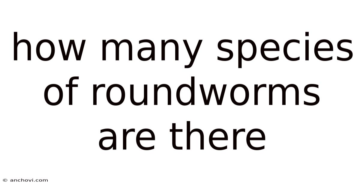 How Many Species Of Roundworms Are There