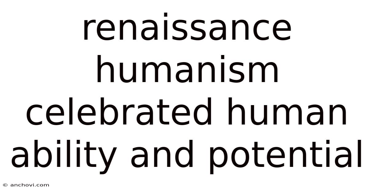 Renaissance Humanism Celebrated Human Ability And Potential